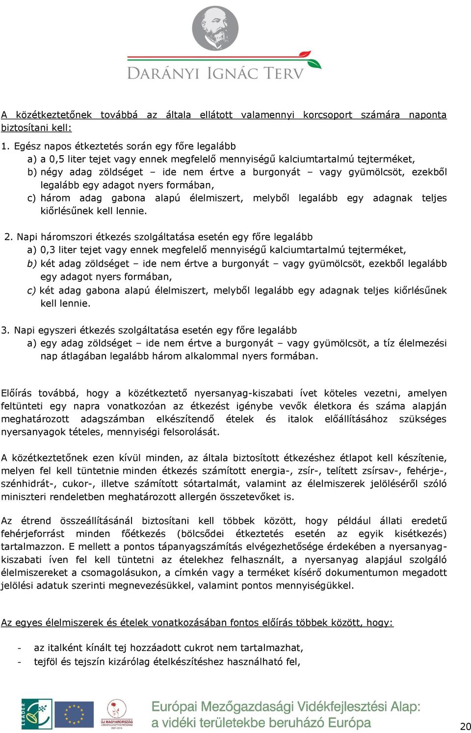 ezekből legalább egy adagot nyers formában, c) három adag gabona alapú élelmiszert, melyből legalább egy adagnak teljes kiőrlésűnek kell lennie. 2.