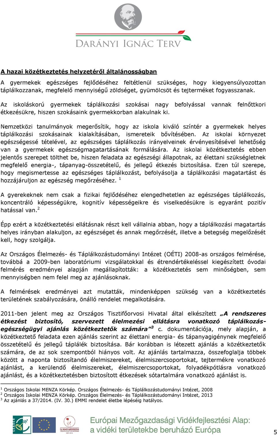 Nemzetközi tanulmányok megerősítik, hogy az iskola kiváló színtér a gyermekek helyes táplálkozási szokásainak kialakításában, ismereteik bővítésében.