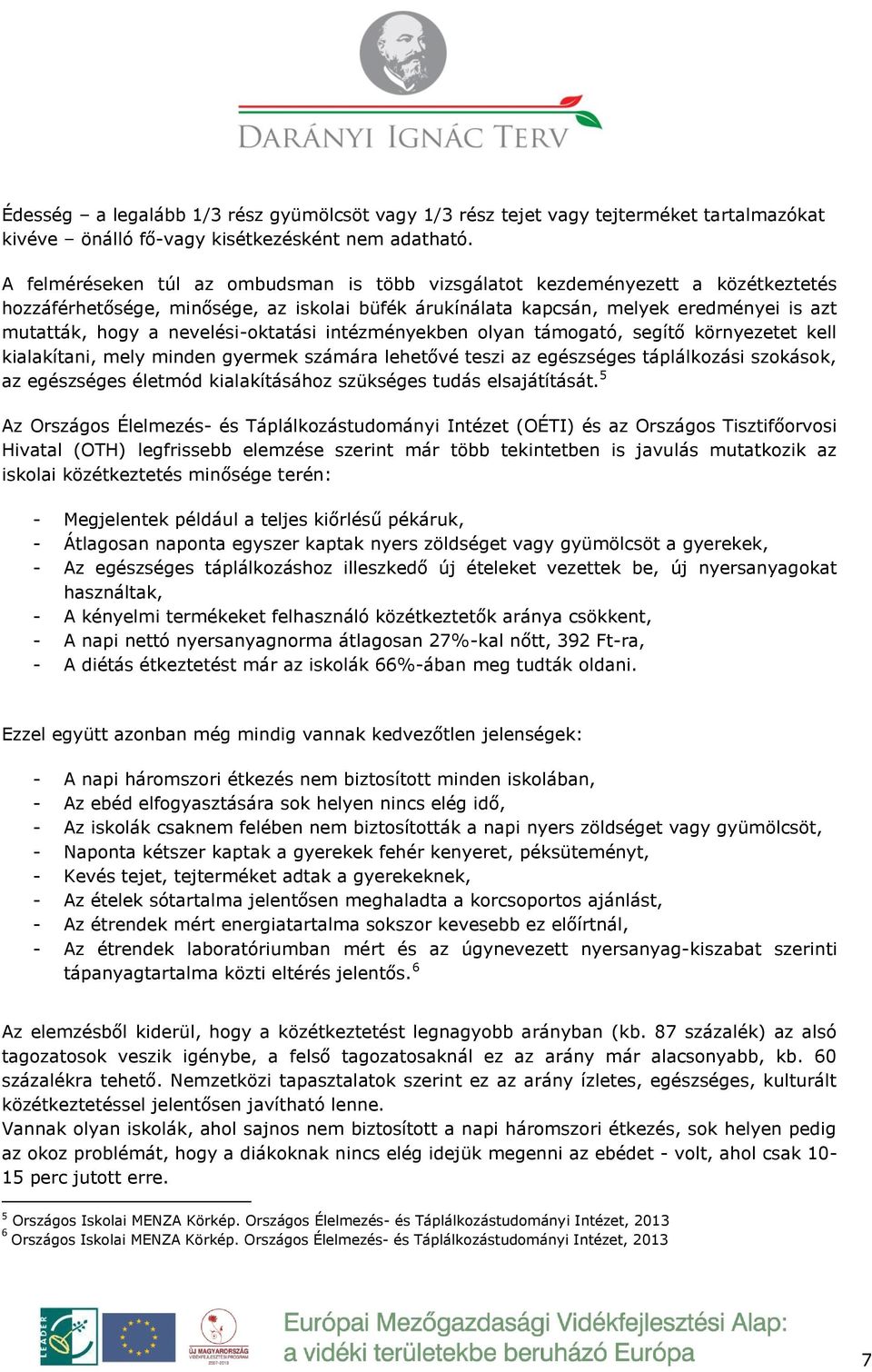 nevelési-oktatási intézményekben olyan támogató, segítő környezetet kell kialakítani, mely minden gyermek számára lehetővé teszi az egészséges táplálkozási szokások, az egészséges életmód