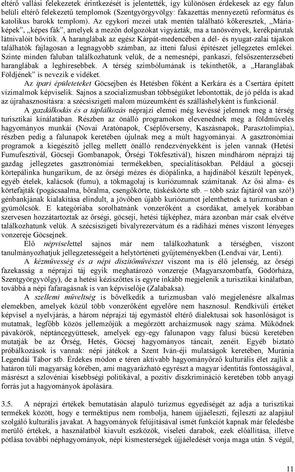 A haranglábak az egész Kárpát-medencében a dél- és nyugat-zalai tájakon találhatók fajlagosan a legnagyobb számban, az itteni falusi építészet jellegzetes emlékei.