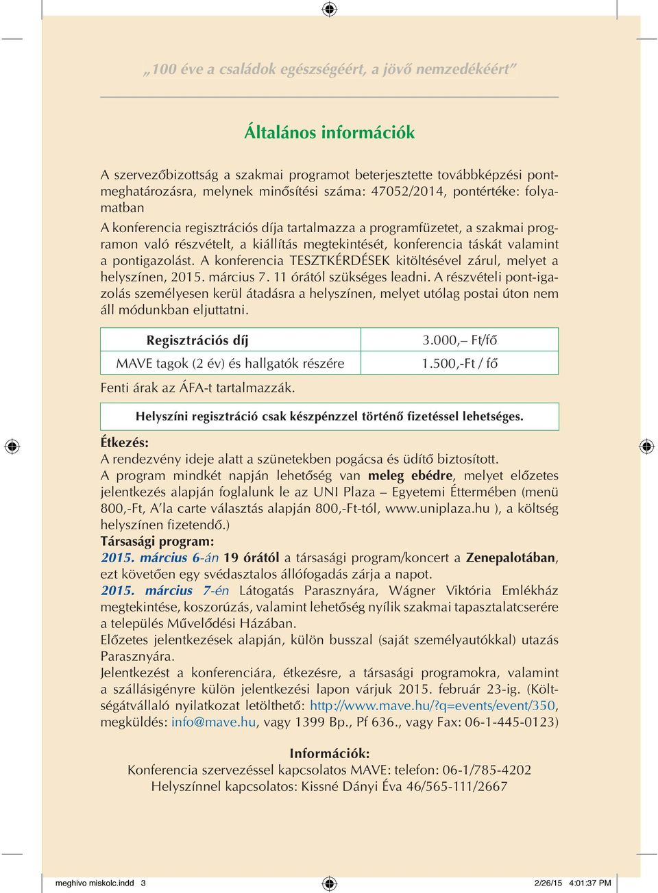 A konferencia TESZTKÉRDÉSEK kitöltésével zárul, melyet a helyszínen, 2015. március 7. 11 órától szükséges leadni.