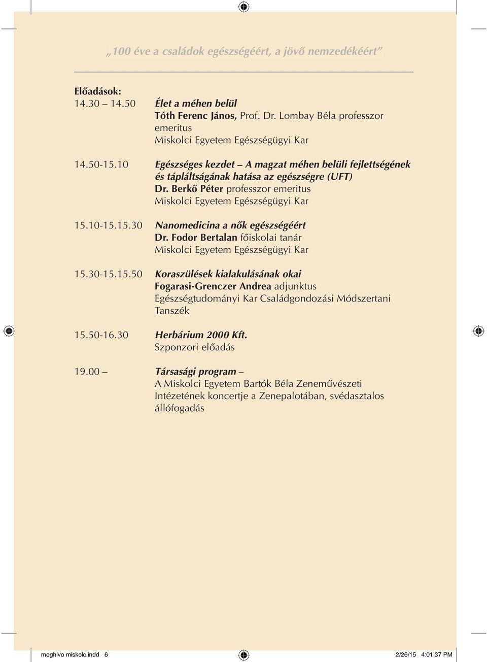 10-15.15.30 Nanomedicina a nôk egészségéért Dr. Fodor Bertalan fôiskolai tanár 15.30-15.15.50 Koraszülések kialakulásának okai Fogarasi-Grenczer Andrea adjunktus Egészségtudományi Kar Családgondozási Módszertani Tanszék 15.