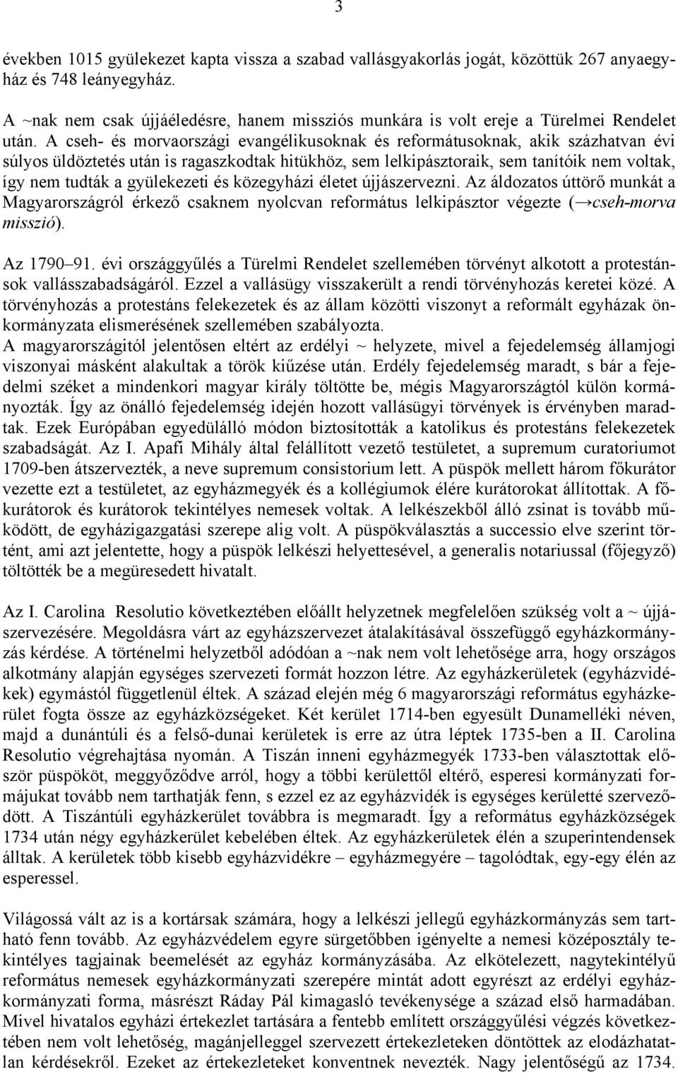A cseh- és morvaországi evangélikusoknak és reformátusoknak, akik százhatvan évi súlyos üldöztetés után is ragaszkodtak hitükhöz, sem lelkipásztoraik, sem tanítóik nem voltak, így nem tudták a