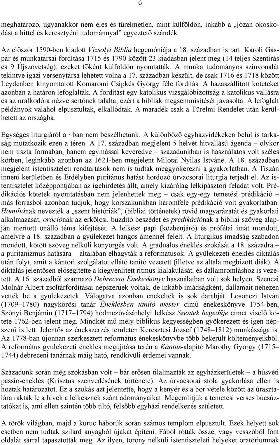Károli Gáspár és munkatársai fordítása 1715 és 1790 között 23 kiadásban jelent meg (14 teljes Szentírás és 9 Újszövetség), ezeket főként külföldön nyomtatták.