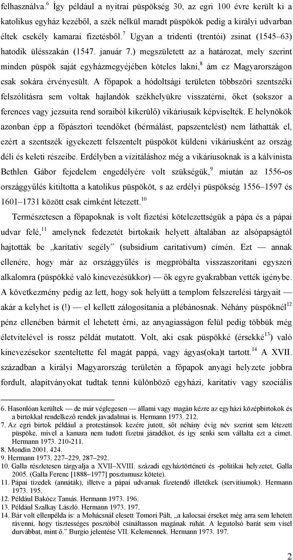 ) megszületett az a határozat, mely szerint minden püspök saját egyházmegyéjében köteles lakni, 8 ám ez Magyarországon csak sokára érvényesült.