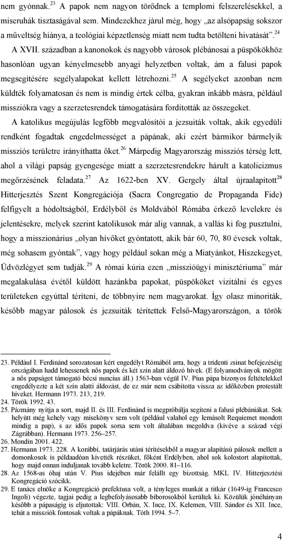 században a kanonokok és nagyobb városok plébánosai a püspökökhöz hasonlóan ugyan kényelmesebb anyagi helyzetben voltak, ám a falusi papok megsegítésére segélyalapokat kellett létrehozni.
