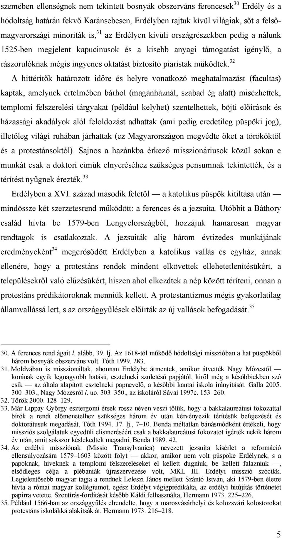 32 A hittérítők határozott időre és helyre vonatkozó meghatalmazást (facultas) kaptak, amelynek értelmében bárhol (magánháznál, szabad ég alatt) misézhettek, templomi felszerelési tárgyakat (például