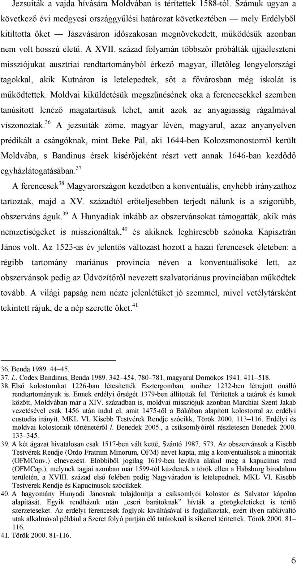 század folyamán többször próbálták újjáéleszteni missziójukat ausztriai rendtartományból érkező magyar, illetőleg lengyelországi tagokkal, akik Kutnáron is letelepedtek, sőt a fővárosban még iskolát