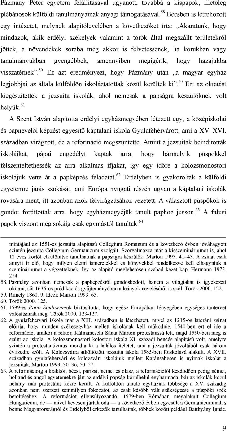 növendékek sorába még akkor is felvétessenek, ha korukban vagy tanulmányukban gyengébbek, amennyiben megígérik, hogy hazájukba visszatérnek.