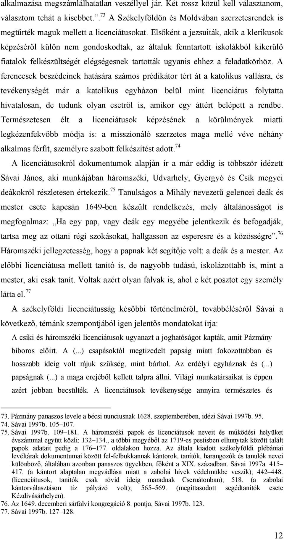 Elsőként a jezsuiták, akik a klerikusok képzéséről külön nem gondoskodtak, az általuk fenntartott iskolákból kikerülő fiatalok felkészültségét elégségesnek tartották ugyanis ehhez a feladatkörhöz.