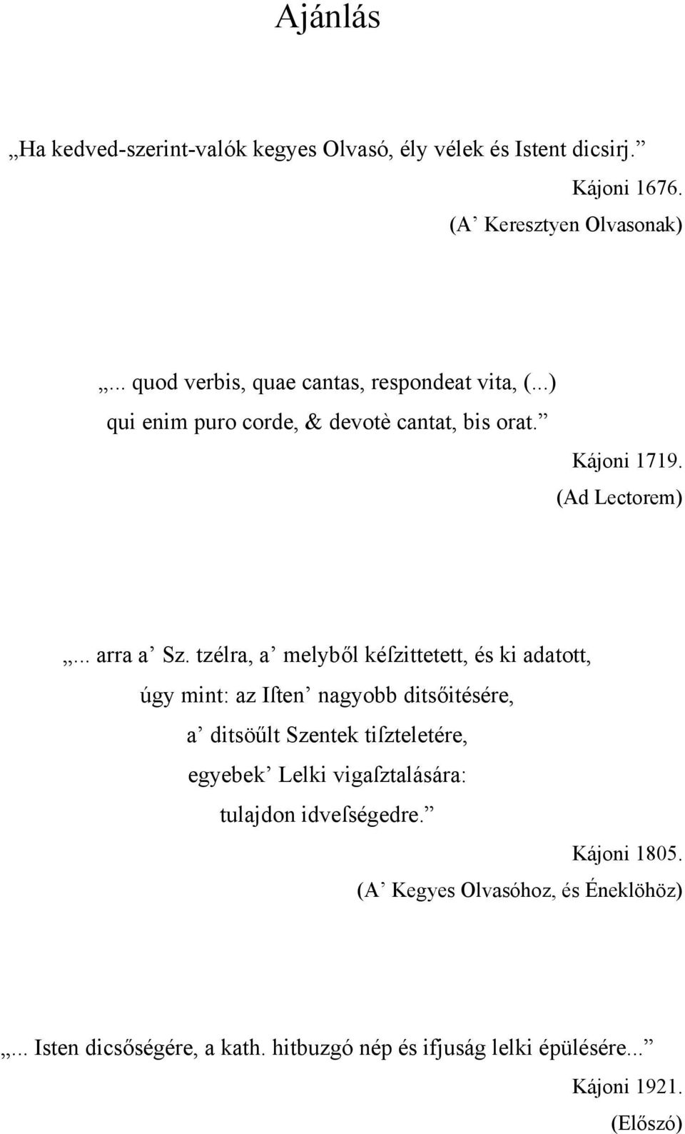tzélra, a melyből kéſzittetett, és ki adatott, úgy mint: az Iſten nagyobb ditsőitésére, a ditsöűlt Szentek tiſzteletére, egyebek Lelki