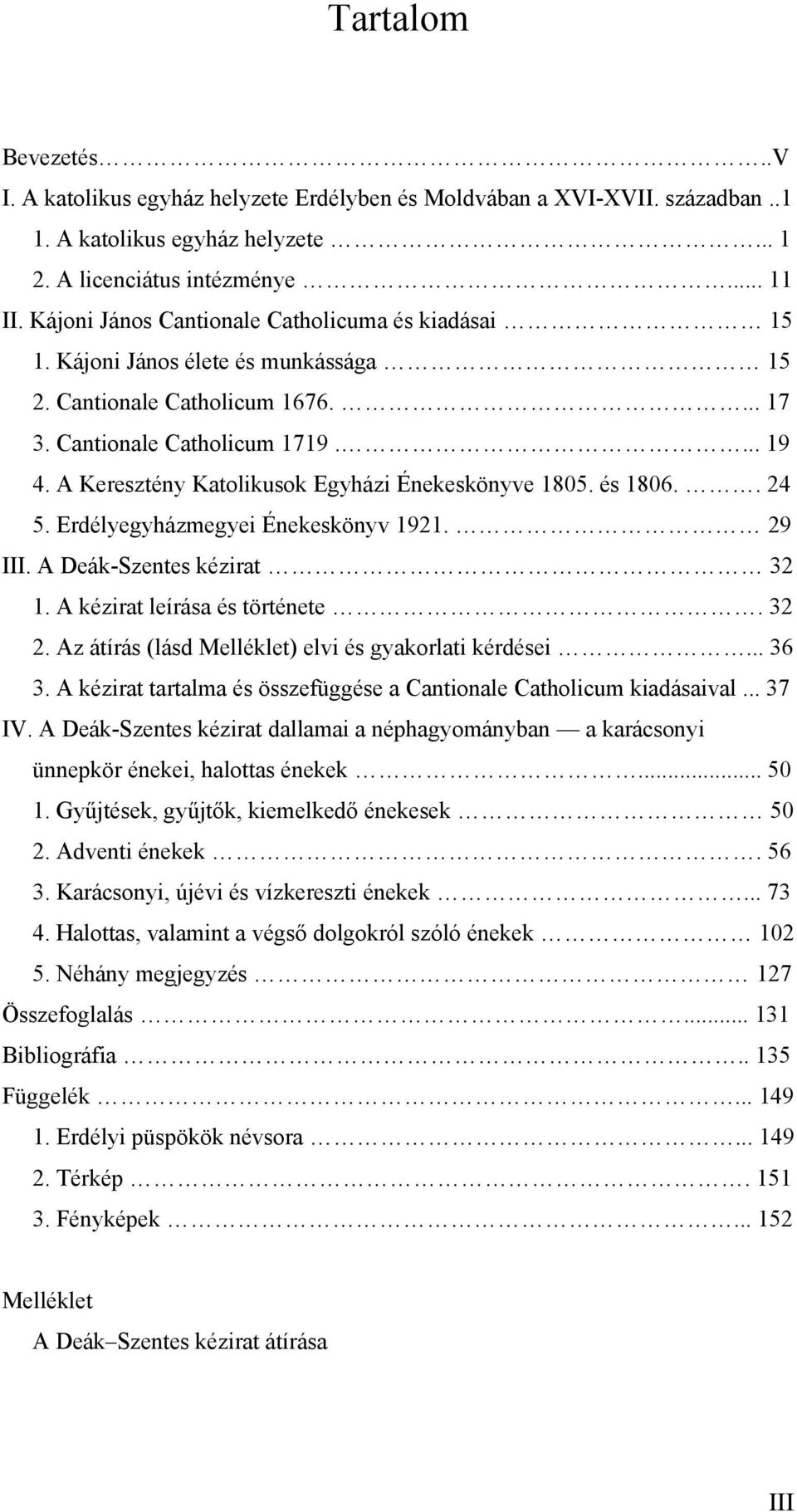 A Keresztény Katolikusok Egyházi Énekeskönyve 1805. és 1806.. 24 5. Erdélyegyházmegyei Énekeskönyv 1921. 29 III. A Deák-Szentes kézirat 32 1. A kézirat leírása és története. 32 2.