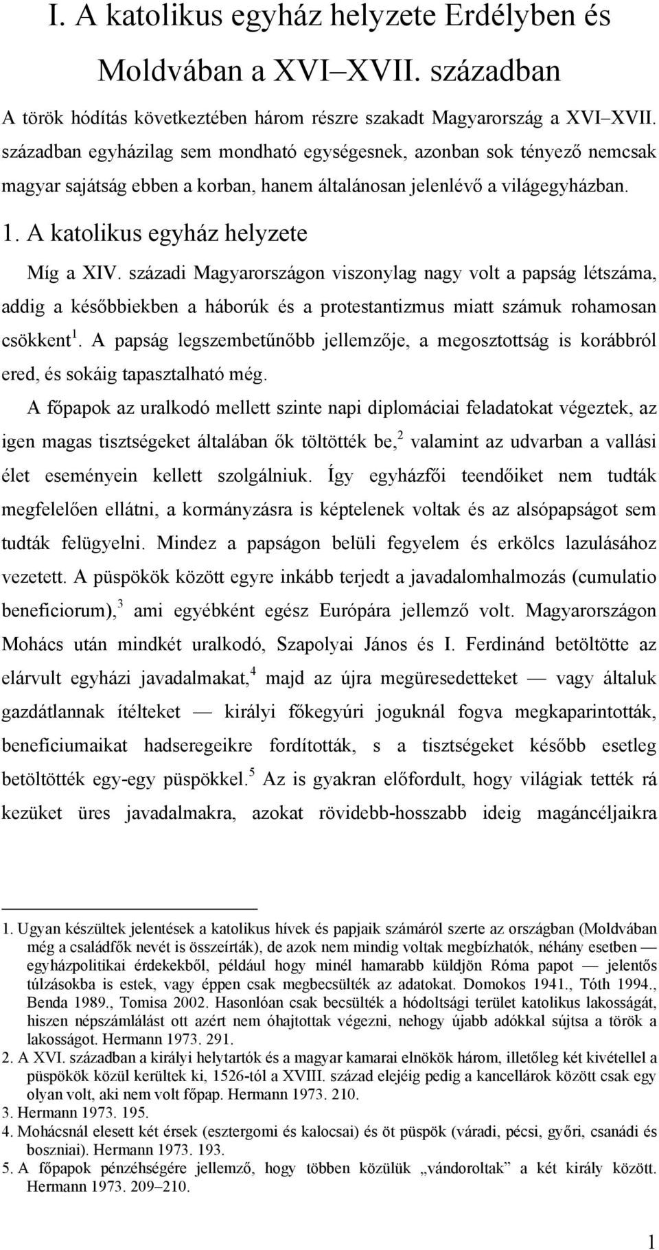századi Magyarországon viszonylag nagy volt a papság létszáma, addig a későbbiekben a háborúk és a protestantizmus miatt számuk rohamosan csökkent 1.