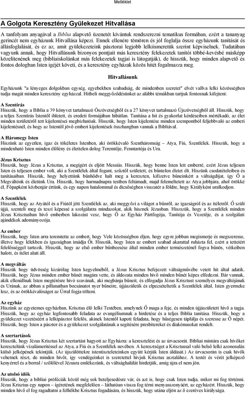Tudatában vagyunk annak, hogy Hitvallásunk bizonyos pontjait más keresztény felekezetek tanítói többé-kevésbé másképp közelítenének meg (bibliaiskolánkat más felekezetek tagjai is látogatják), de