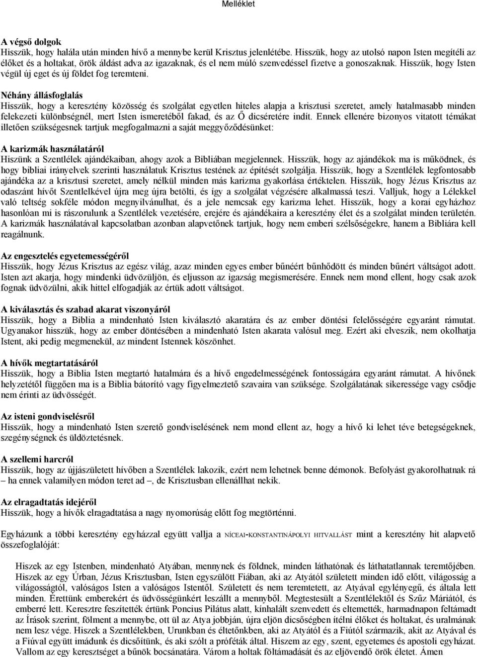Hisszük, hogy Isten végül új eget és új földet fog teremteni.
