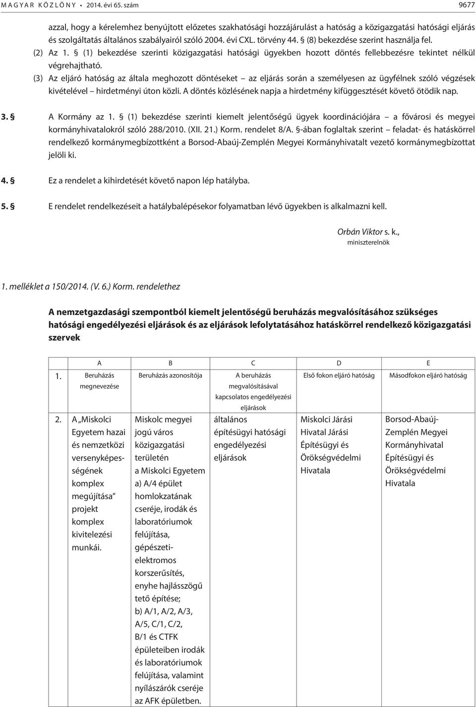 (8) bekezdése szerint használja fel. (2) Az 1. (1) bekezdése szerinti közigazgatási hatósági ügyekben hozott döntés fellebbezésre tekintet nélkül végrehajtható.