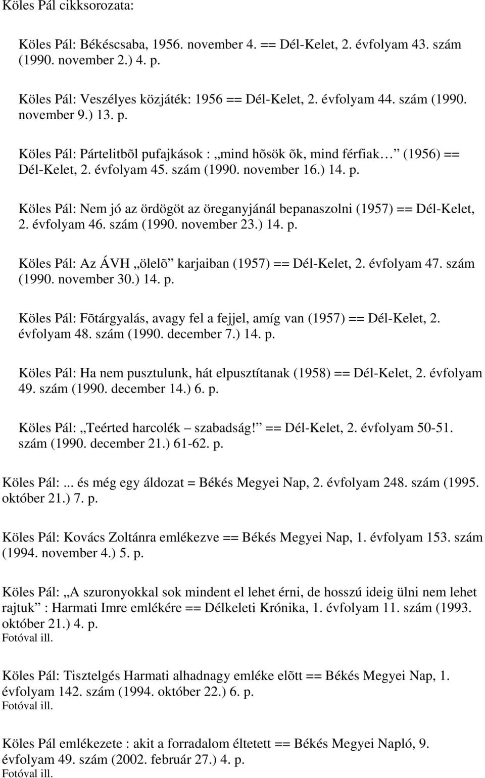 évfolyam 46. szám (1990. november 23.) 14. p. Köles Pál: Az ÁVH ölelõ karjaiban (1957) == Dél-Kelet, 2. évfolyam 47. szám (1990. november 30.) 14. p. Köles Pál: Fõtárgyalás, avagy fel a fejjel, amíg van (1957) == Dél-Kelet, 2.