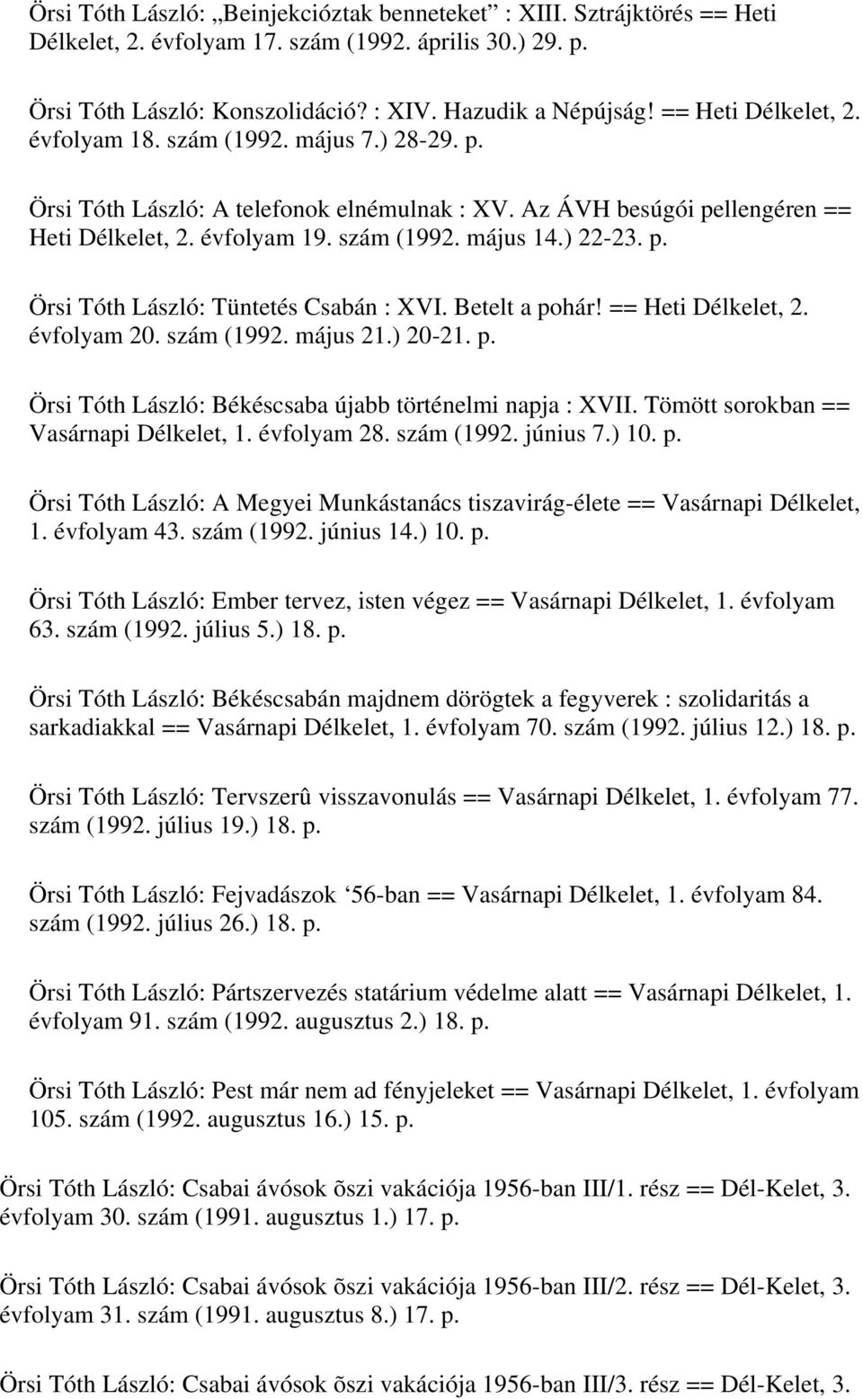 ) 22-23. p. Örsi Tóth László: Tüntetés Csabán : XVI. Betelt a pohár! == Heti Délkelet, 2. évfolyam 20. szám (1992. május 21.) 20-21. p. Örsi Tóth László: Békéscsaba újabb történelmi napja : XVII.