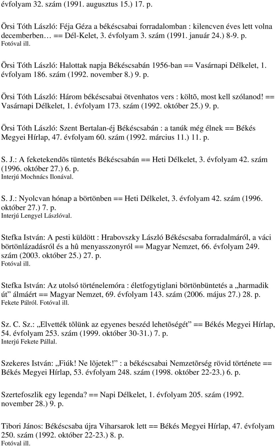Örsi Tóth László: Három békéscsabai ötvenhatos vers : költõ, most kell szólanod! == Vasárnapi Délkelet, 1. évfolyam 173. szám (1992. október 25.) 9. p.