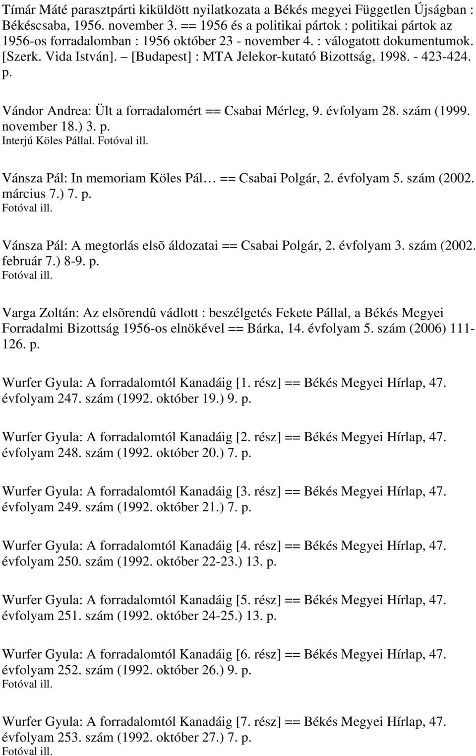 [Budapest] : MTA Jelekor-kutató Bizottság, 1998. - 423-424. p. Vándor Andrea: Ült a forradalomért == Csabai Mérleg, 9. évfolyam 28. szám (1999. november 18.) 3. p. Interjú Köles Pállal.