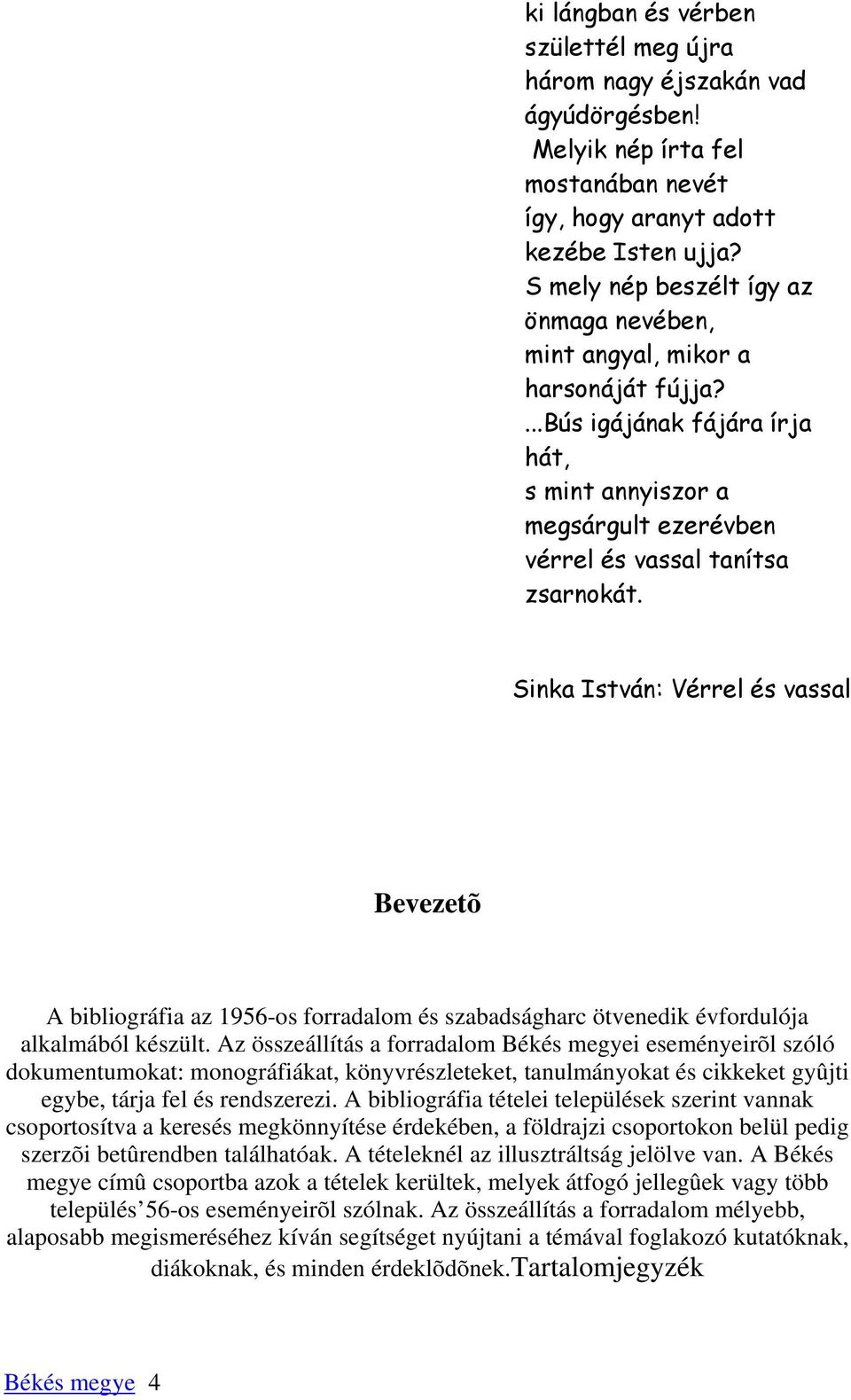 Sinka István: Vérrel és vassal Bevezetõ A bibliográfia az 1956-os forradalom és szabadságharc ötvenedik évfordulója alkalmából készült.