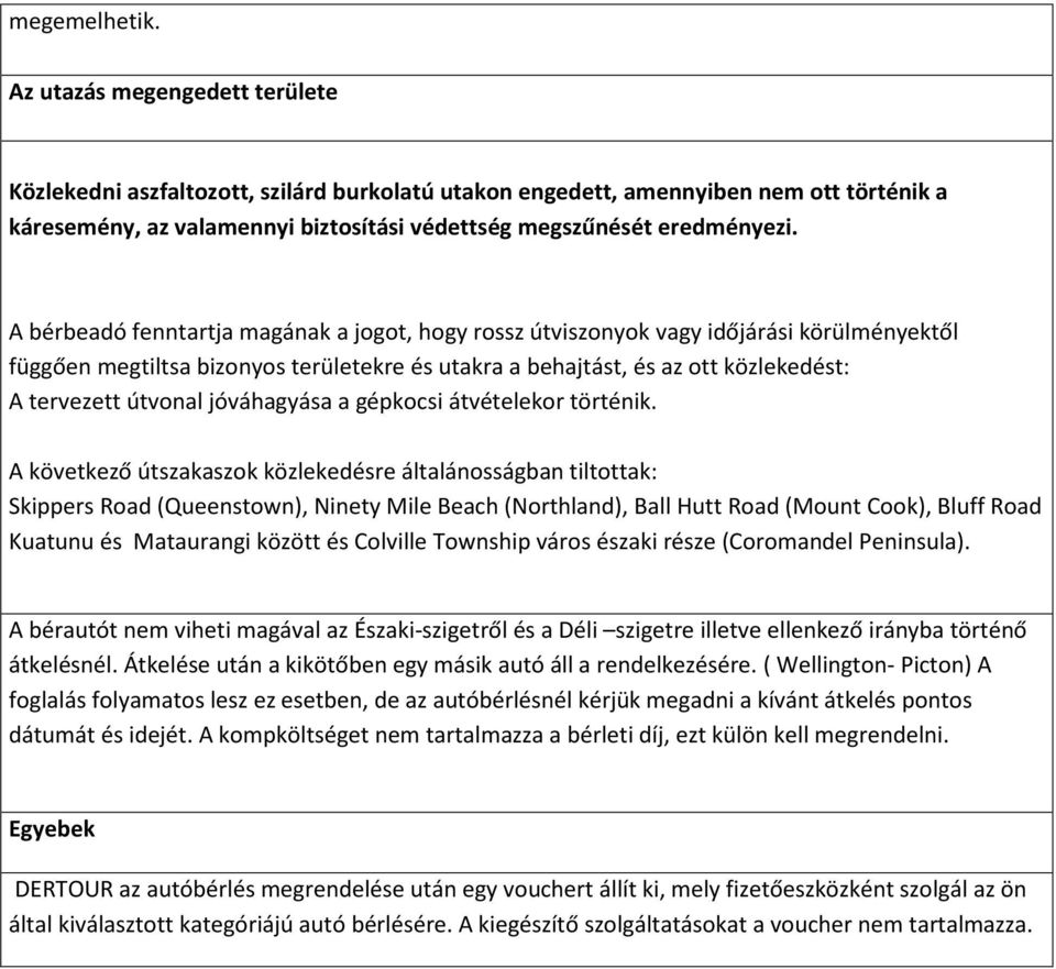 A bérbeadó fenntartja magának a jogot, hogy rossz útviszonyok vagy időjárási körülményektől függően megtiltsa bizonyos területekre és utakra a behajtást, és az ott közlekedést: A tervezett útvonal