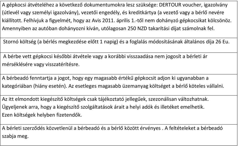 Stornó költség (a bérlés megkezdése előtt 1 napig) és a foglalás módosításának általános díja 26 Eu.