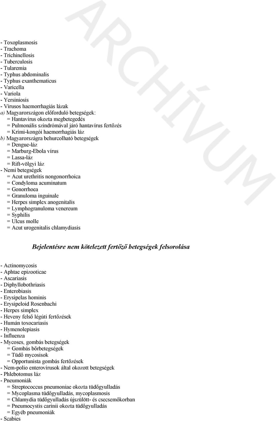 Marburg-Ebola vírus = Lassa-láz = Rift-völgyi láz - Nemi betegségek = Acut urethritis nongonorrhoica = Condyloma acuminatum = Gonorrhoea = Granuloma inguinale = Herpes simplex anogenitalis =
