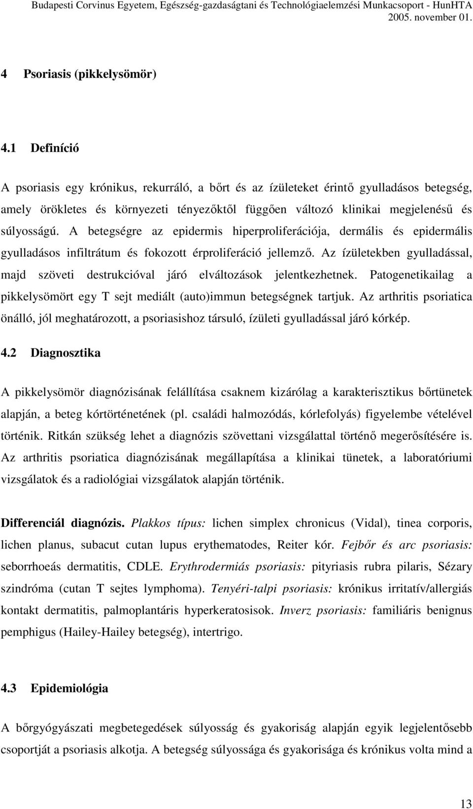 A betegségre az epidermis hiperproliferációja, dermális és epidermális gyulladásos infiltrátum és fokozott érproliferáció jellemző.