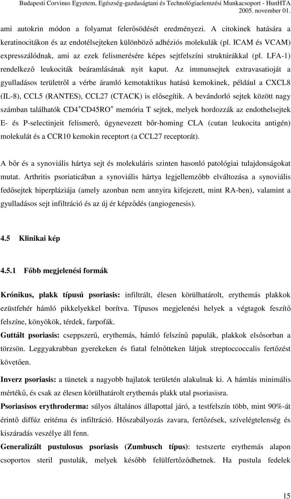 Az immunsejtek extravasatioját a gyulladásos területről a vérbe áramló kemotaktikus hatású kemokinek, például a CXCL8 (IL-8), CCL5 (RANTES), CCL27 (CTACK) is elősegítik.