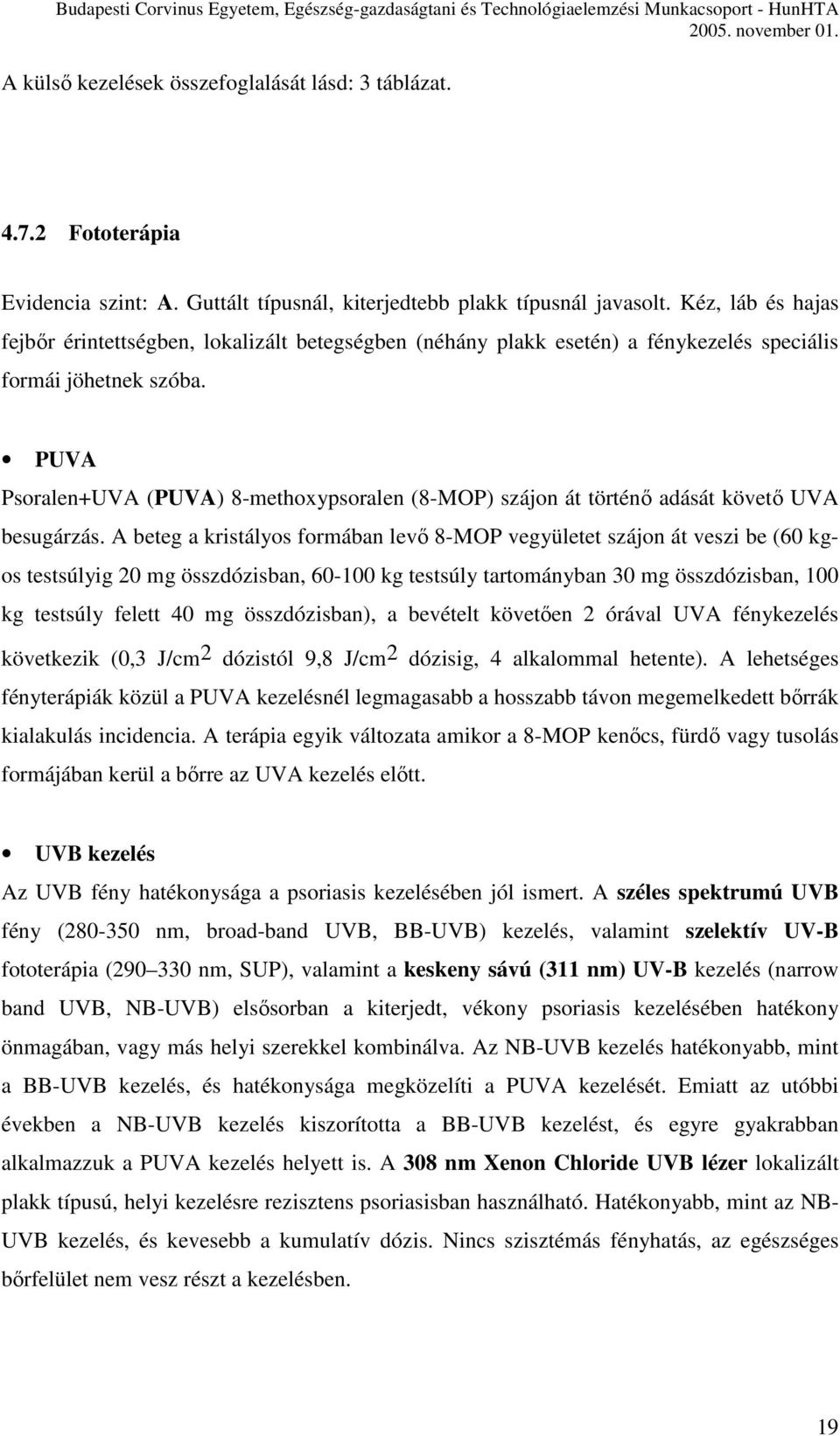 PUVA Psoralen+UVA (PUVA) 8-methoxypsoralen (8-MOP) szájon át történő adását követő UVA besugárzás.