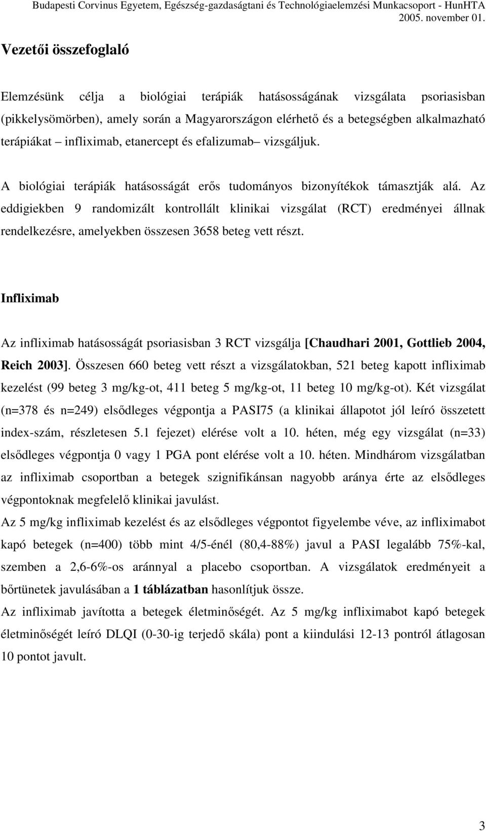 Az eddigiekben 9 randomizált kontrollált klinikai vizsgálat (RCT) eredményei állnak rendelkezésre, amelyekben összesen 3658 beteg vett részt.