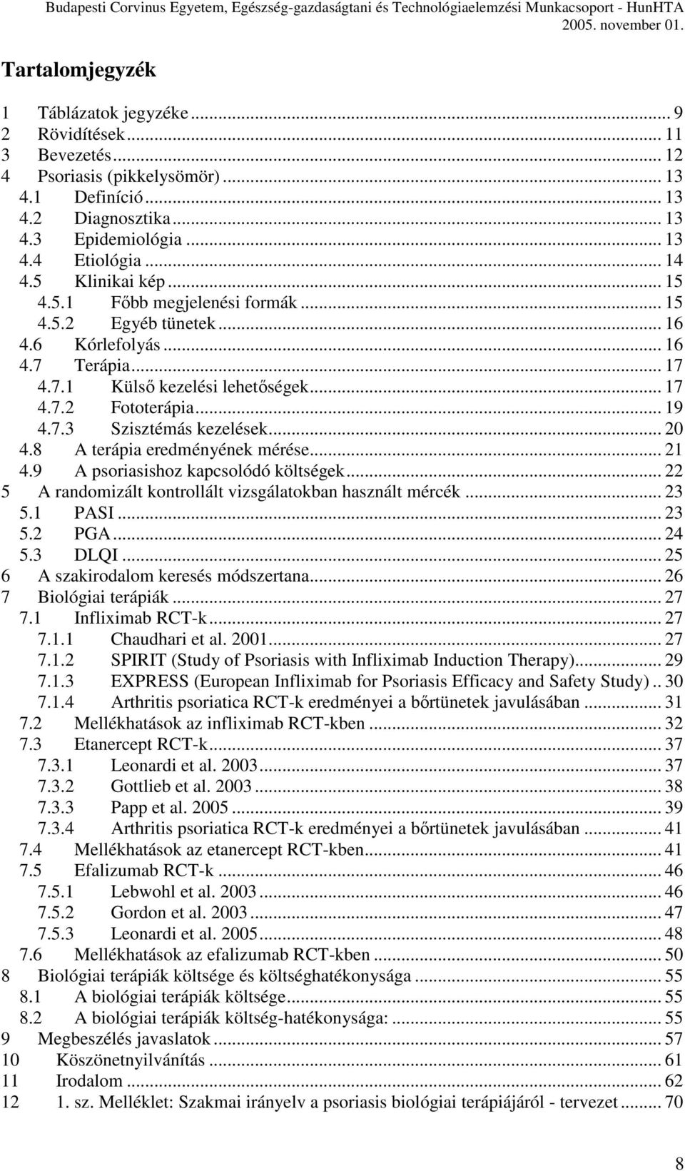 .. 20 4.8 A terápia eredményének mérése... 21 4.9 A psoriasishoz kapcsolódó költségek... 22 5 A randomizált kontrollált vizsgálatokban használt mércék... 23 5.1 PASI... 23 5.2 PGA... 24 5.3 DLQI.