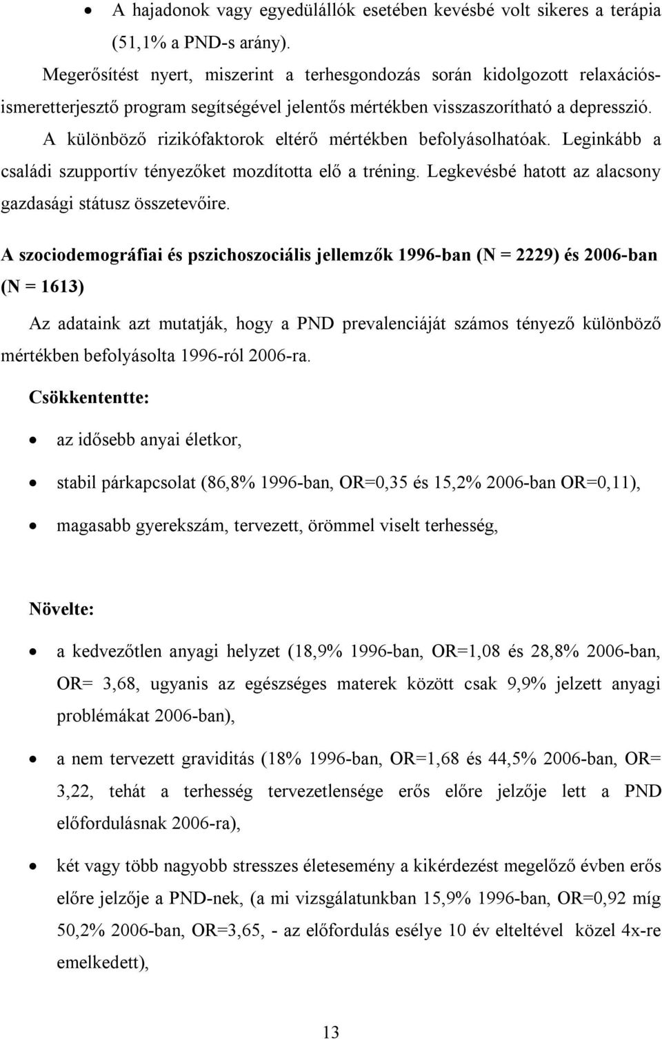 A különböző rizikófaktorok eltérő mértékben befolyásolhatóak. Leginkább a családi szupportív tényezőket mozdította elő a tréning. Legkevésbé hatott az alacsony gazdasági státusz összetevőire.