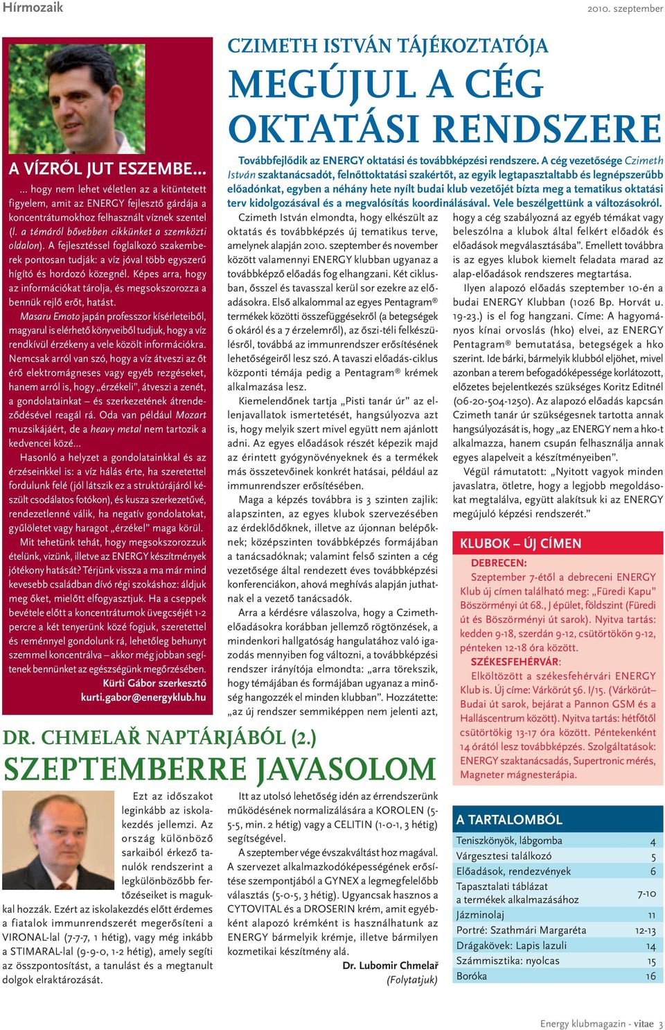 Képes arra, hogy az információkat tárolja, és megsokszorozza a bennük rejlő erőt, hatást.