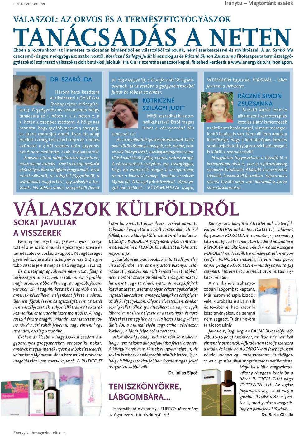 Szabó Ida csecsemő- és gyermekgyógyász szakorvostól, Kotriczné Szilágyi Judit kineziológus és Ráczné Simon Zsuzsanna fitoterapeuta természetgyógyászoktól származó válaszokat dőlt betűkkel jelöltük.