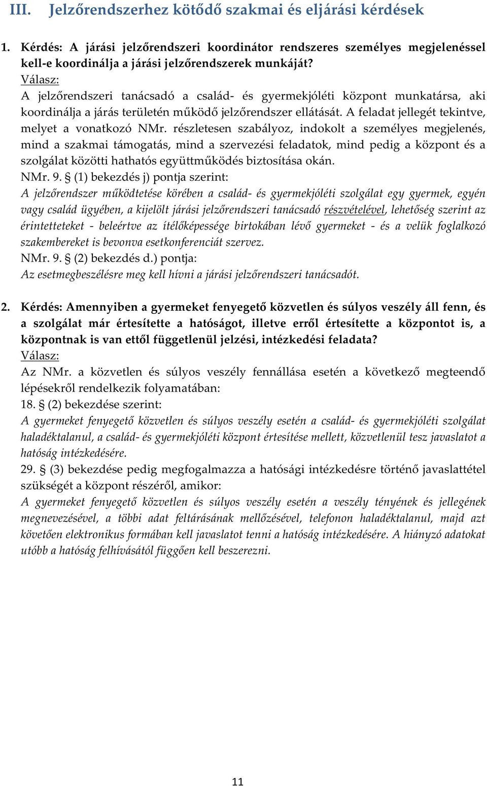 részletesen szabályoz, indokolt a személyes megjelenés, mind a szakmai támogatás, mind a szervezési feladatok, mind pedig a központ és a szolgálat közötti hathatós együttműködés biztosítása okán. NMr.