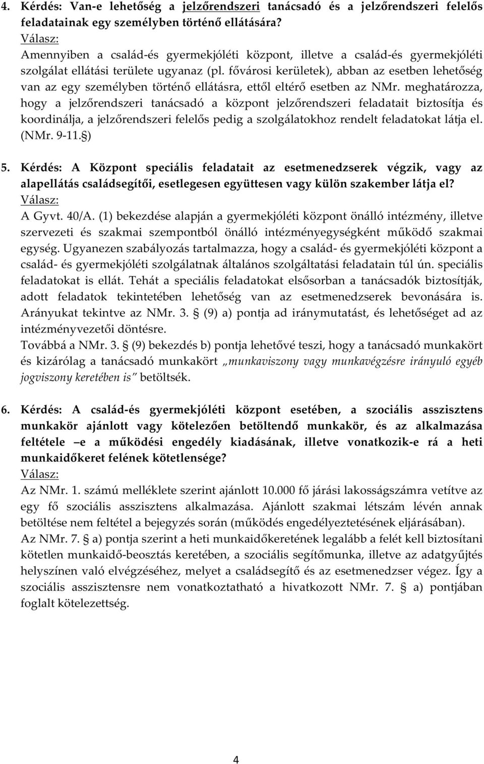 fővárosi kerületek), abban az esetben lehetőség van az egy személyben történő ellátásra, ettől eltérő esetben az NMr.