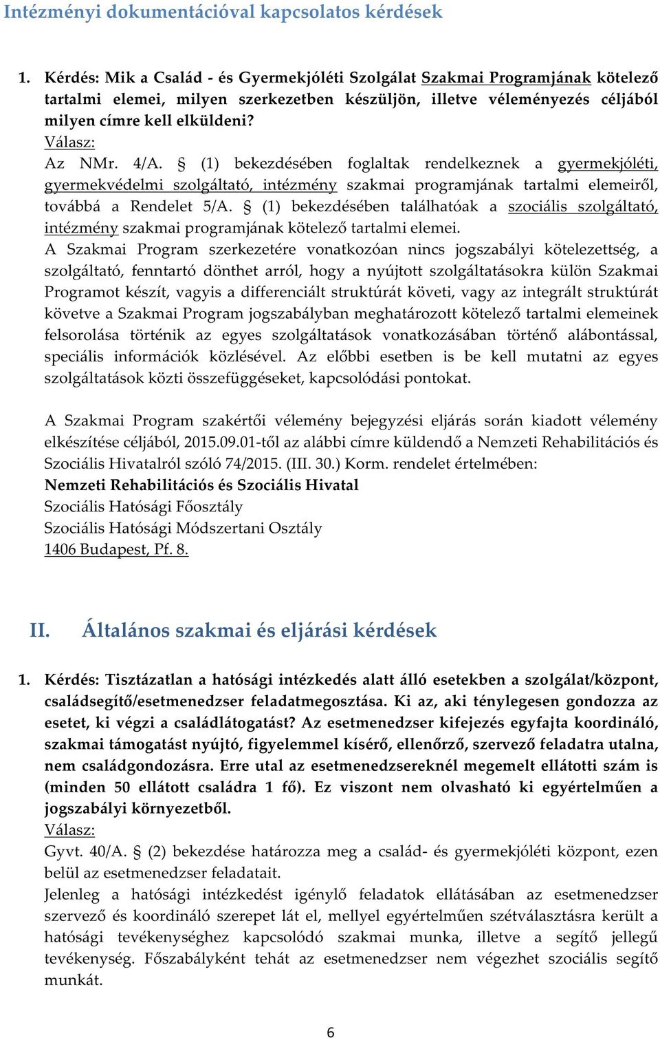 (1) bekezdésében foglaltak rendelkeznek a gyermekjóléti, gyermekvédelmi szolgáltató, intézmény szakmai programjának tartalmi elemeiről, továbbá a Rendelet 5/A.