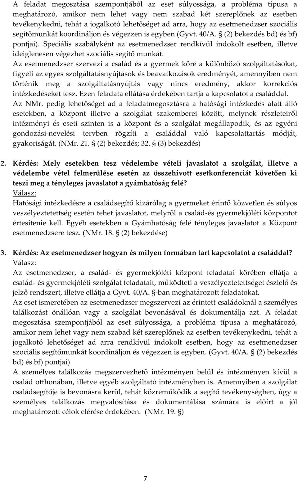 Speciális szabályként az esetmenedzser rendkívül indokolt esetben, illetve ideiglenesen végezhet szociális segítő munkát.