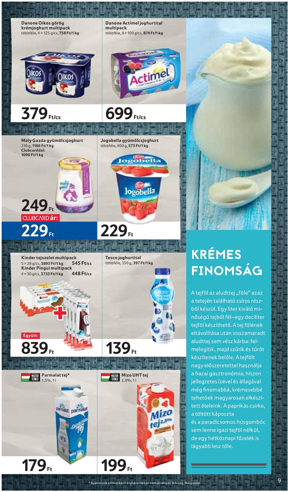 30 g/cs, 3733 Ft/1 kg 448 Ft/cs Együtt: 839 Ft Parmalat tej* 1,5%, 1 l 229 Ft Tesco joghurtital többféle, 350 g, 397 Ft/1 kg 139 Ft Mizo UHT tej 2,8%, 1 l KRÉMES FINOMSÁG A tejföl az aludttej föle