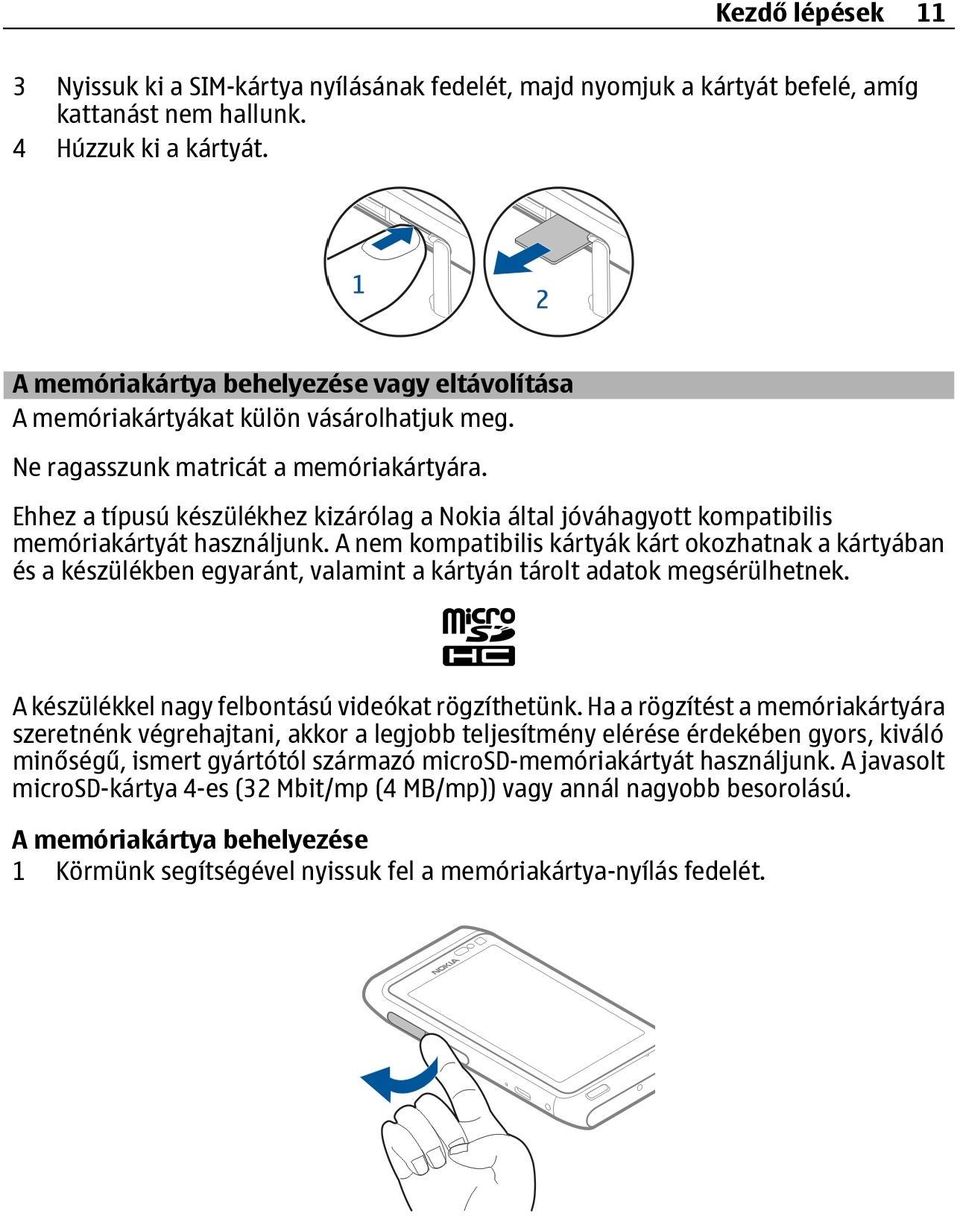 Ehhez a típusú készülékhez kizárólag a Nokia által jóváhagyott kompatibilis memóriakártyát használjunk.