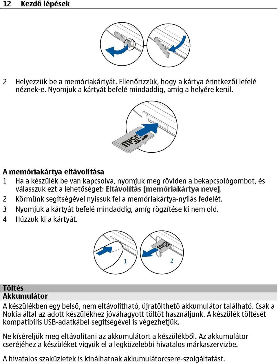 2 Körmünk segítségével nyissuk fel a memóriakártya-nyílás fedelét. 3 Nyomjuk a kártyát befelé mindaddig, amíg rögzítése ki nem old. 4 Húzzuk ki a kártyát.