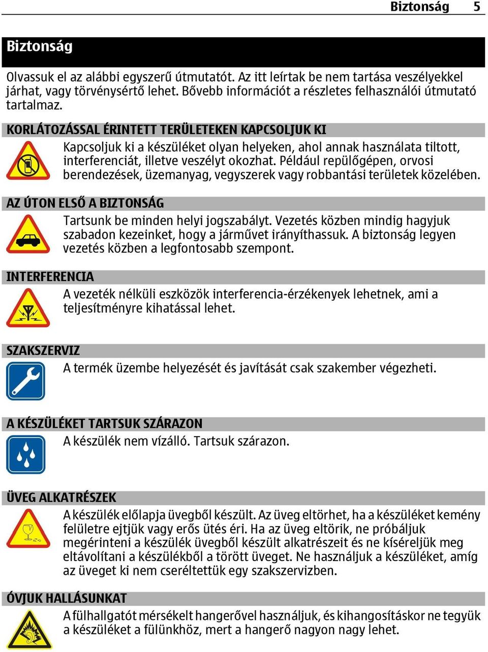 KORLÁTOZÁSSAL ÉRINTETT TERÜLETEKEN KAPCSOLJUK KI Kapcsoljuk ki a készüléket olyan helyeken, ahol annak használata tiltott, interferenciát, illetve veszélyt okozhat.