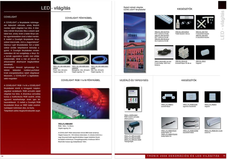 E mellett a Covelight fénykábelek fénye sokkal intenzívebb, mint a hagyományos TRO-DL-2W-CH-PVC PVC csatorna 2m/db TRO-DL-2W-CH-PET PET csatorna 2m/db TRO-DL-2W-CH-ALU ALU csatorna 2m/db