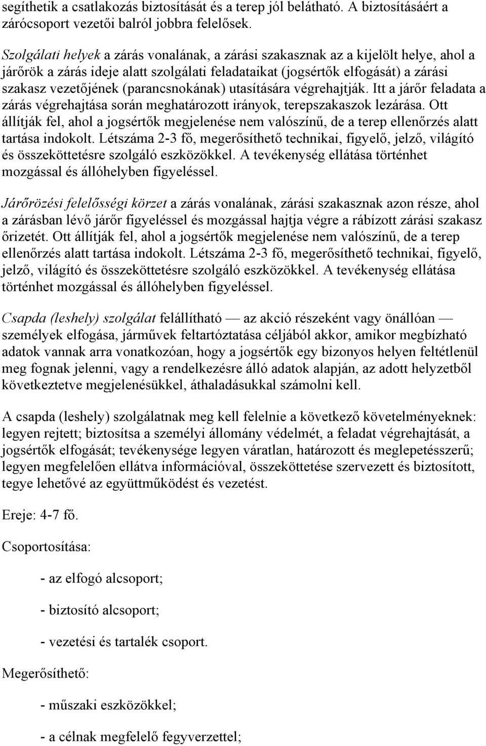 (parancsnokának) utasítására végrehajtják. Itt a járőr feladata a zárás végrehajtása során meghatározott irányok, terepszakaszok lezárása.