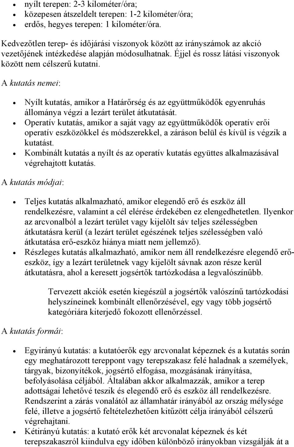 A kutatás nemei: Nyílt kutatás, amikor a Határőrség és az együttműködők egyenruhás állománya végzi a lezárt terület átkutatását.