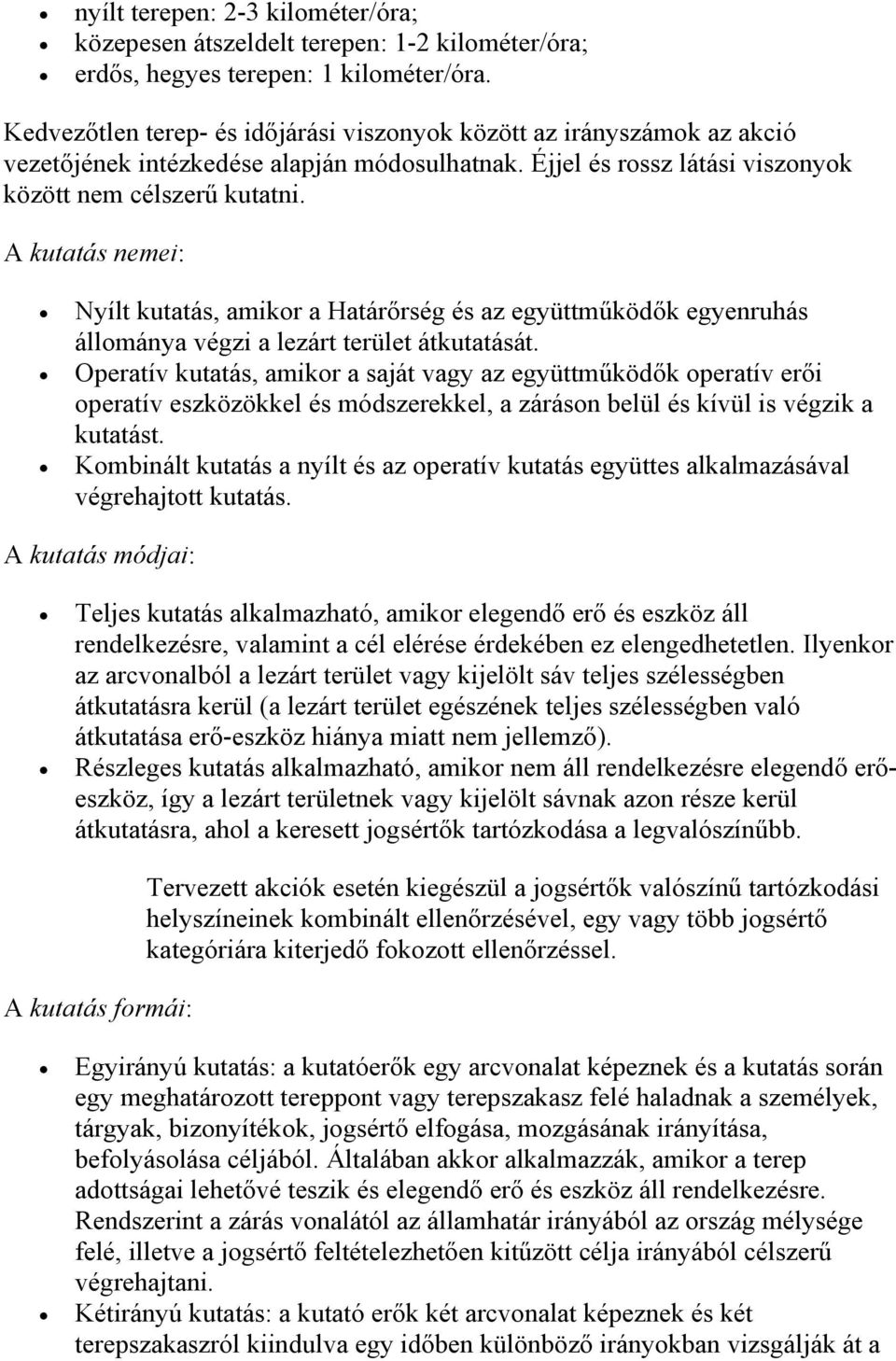 A kutatás nemei: Nyílt kutatás, amikor a Határőrség és az együttműködők egyenruhás állománya végzi a lezárt terület átkutatását.