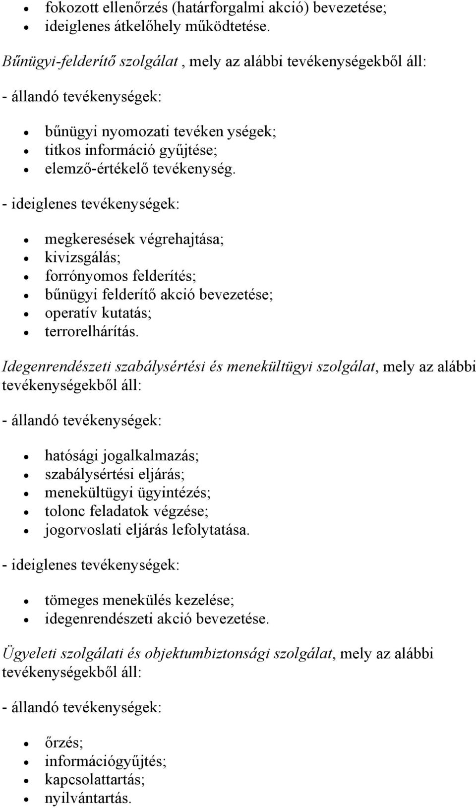 - ideiglenes tevékenységek: megkeresések végrehajtása; kivizsgálás; forrónyomos felderítés; bűnügyi felderítő akció bevezetése; operatív kutatás; terrorelhárítás.