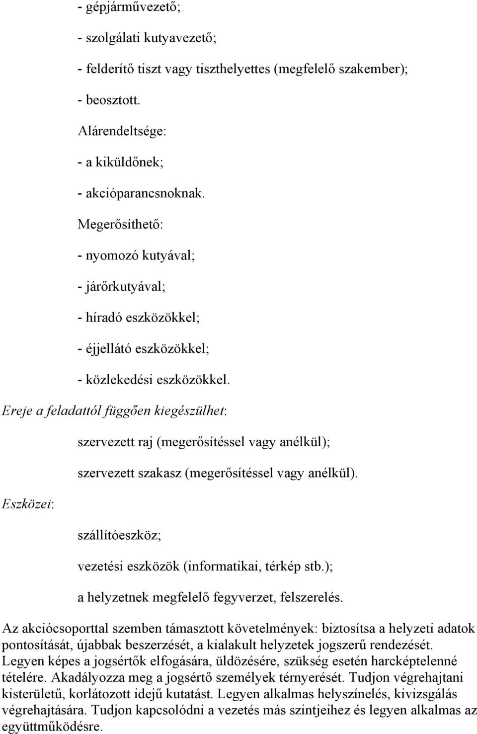 Ereje a feladattól függően kiegészülhet: Eszközei: szervezett raj (megerősítéssel vagy anélkül); szervezett szakasz (megerősítéssel vagy anélkül).